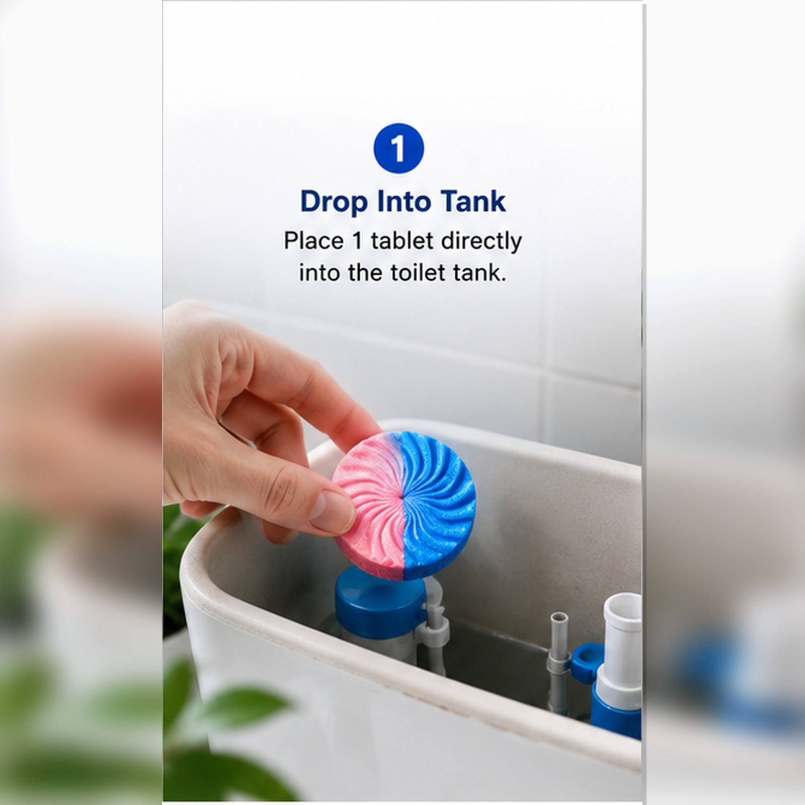 Step 1: drop one tablet into the toilet tank